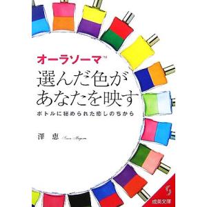 オーラソーマ 選んだ色があなたを映す ボトルに秘められた癒しのちから 成美文庫/澤恵【著】