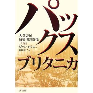 パックス・ブリタニカ(上巻) 大英帝国最盛期の群像／ジャンモリス【著】，椋田直子【訳】