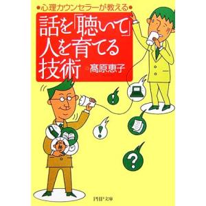 話を「聴いて」人を育てる技術 心理カウンセラーが教える PHP文庫/高原恵子【著】　