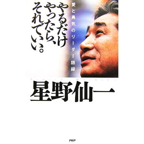 やるだけやったら、それでいい。 愛と勇気のリーダー語録／星野仙一【著】