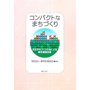 コンパクトなまちづくり 改正まちづくり三法による都市構造改革/都市計画協会【編】