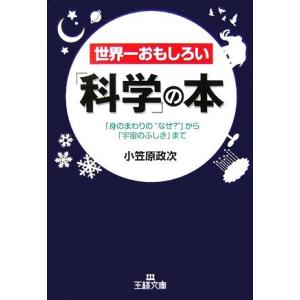 世界一おもしろい「科学」の本 「身のまわりの“なぜ？”」から「宇宙のふしぎ」まで 王様文庫/小笠原政次【著】