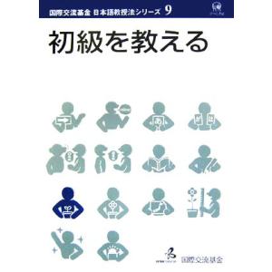 初級を教える 国際交流基金日本語教授法シリーズ第９巻／国際交流基金
