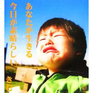 あなたが生きる今日が素晴らしい/きむ【作・写真】,矢谷知仁【写真】