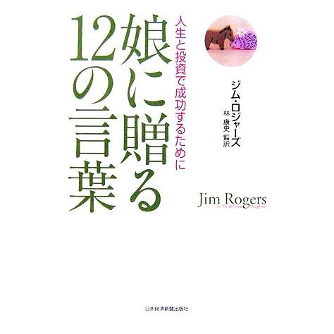 娘に贈る12の言葉 人生と投資で成功するために/ジムロジャーズ【著】,林康史【監訳】