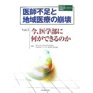 医師不足と地域医療の崩壊(Vol.1) 東北大学地域医療シンポジウム講演録-今、医学部に何ができるの...