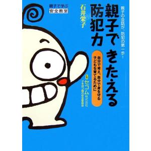 親子できたえる防犯力 親子の会話が、防犯の第一歩！自分で考え、自分で身を守る子どもを育てるために／石...