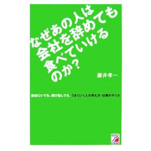 なぜあの人は会社を辞めても食べていけるのか？ 会社にいても、飛び出しても、うまくいく人の考え方・仕事...
