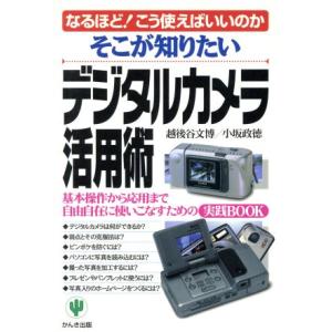 そこが知りたい デジタルカメラ活用術 基本操作から応用まで自由自在に使いこなすための実践BOOK/越...