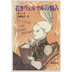 若きウェルテルの悩み 新潮文庫／ヨハン・ヴォルフガング・フォン・ゲーテ(著者),高橋義孝(著者)