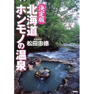 決定版　北海道ホンモノの温泉 決定版／松田忠徳(著者)