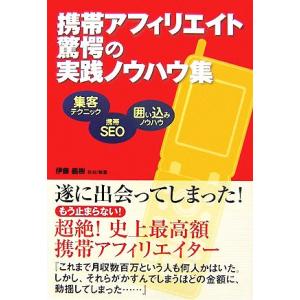 携帯アフィリエイト驚愕の実践ノウハウ集／伊藤義樹【著】