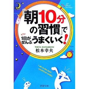 「朝10分の習慣」で1日がぜんぶうまくいく！ PHP文庫/松本幸夫【著】