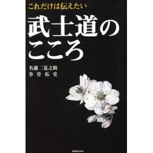 これだけは伝えたい武士道のこころ／名越二荒之助(著者),拳骨拓史(著者)