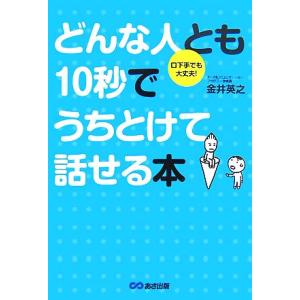 どんな人とも10秒でうちとけて話せる本 口下手でも大丈夫！/金井英之【著】