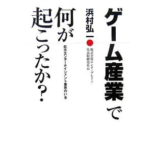 ゲーム産業で何が起こったか？ 巨大エンターテインメント業界のいま／浜村弘一【著】｜bookoffonline