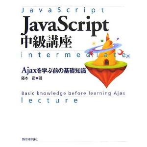 JavaScript中級講座 Ajaxを学ぶ前の基礎知識/藤本壱【著】　