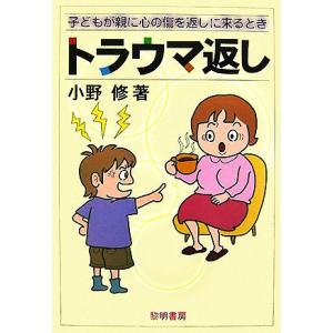 トラウマ返し 子どもが親に心の傷を返しに来るとき／小野修