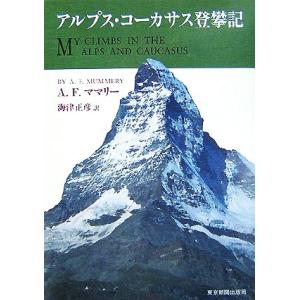 アルプス・コーカサス登攀記／アルバート・フレデリックママリー【著】，海津正彦【訳】