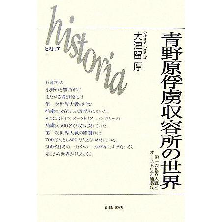 青野原俘虜収容所の世界 第一次世界大戦とオーストリア捕虜兵 ｈｉｓｔｏｒｉａ／大津留厚【著】