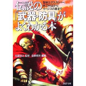 伝説の「武器・防具」がよくわかる本 聖剣エクスカリバー、妖刀村正からイージスの盾まで PHP文庫/佐...