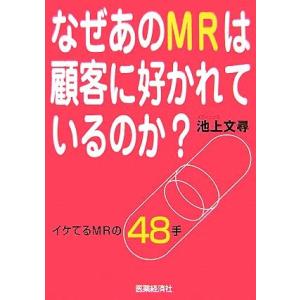 なぜあのMRは顧客に好かれているか イケてるMRの48手/池上文尋【著】