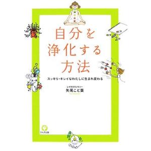 自分を浄化する方法 スッキリ・キレイなわたしに生まれ変わる／矢尾こと葉