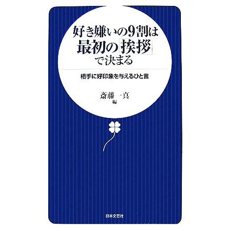 好き嫌いの9割は最初の「挨拶」で決まる 相手に好印象を与えるひと言/斎藤一真【編】