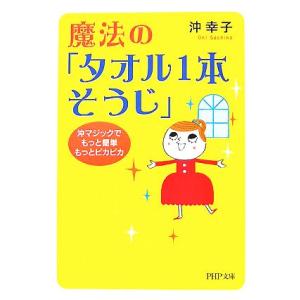 魔法の「タオル1本そうじ」 沖マジックで 沖マジックでもっと簡単、もっとピカピカ PHP文庫/沖幸子...