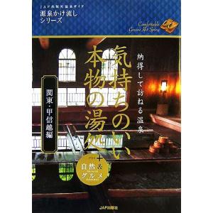 気持ちのいい本物の湯処 関東 甲信越編 納得して訪ねる温泉＋自然＆グルメ JAF出版社温泉ガイド 源泉かけ流しシリーズ／IT 地図旅