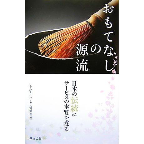 おもてなしの源流 日本の伝統にサービスの本質を探る/リクルートワークス編集部【編】