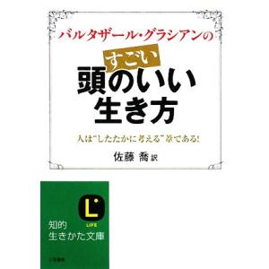 バルタザール・グラシアンのすごい頭のいい生き方 人は“したたかに考える”葦である！ 知的生きかた文庫...