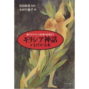 ギリシア神話がよくわかる本 愛のドラマから星座の由来まで PHP文庫/木村千鶴子(著者),吉田敦彦