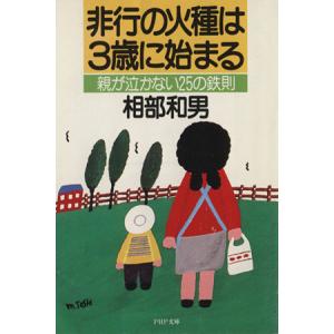 非行の火種は3歳に始まる 親が泣かない25の鉄則 PHP文庫/相部和男(著者)