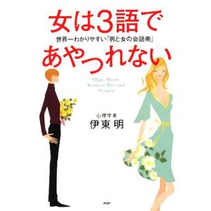 女は3語であやつれない 世界一わかりやすい「男と女の会話術」/伊東明【著】　