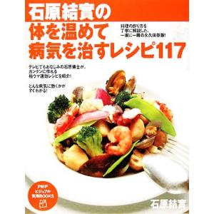 石原結實の体を温めて病気を治すレシピ117 PHPビジュアル実用BOOKS/石原結實【著】　