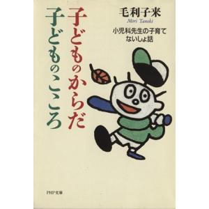 子どものからだ・子どものこころ 小児科の子育てないしょ話 PHP文庫/毛利子来(著者)