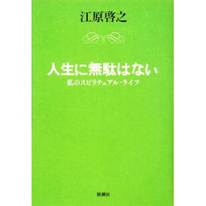 人生に無駄はない 私のスピリチュアル・ライフ/江原啓之【著】