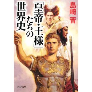 「皇帝・王様」たちの世界史 PHP文庫/島崎晋【著】