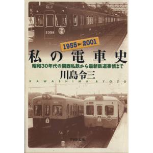 私の電車史 昭和30年代の関西私鉄から最新鉄道事情まで PHP文庫/川島令三(著者)　