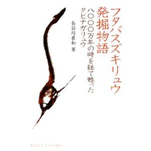 フタバスズキリュウ発掘物語 八〇〇〇万年の時を経て甦ったクビナガリュウ ＤＯＪＩＮ選書／長谷川善和【...