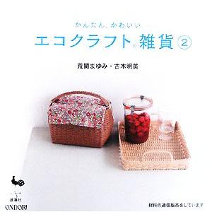 かんたん、かわいい　エコクラフト雑貨(２)／荒関まゆみ，古木明美【著】