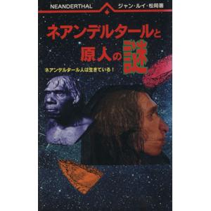ネアンデルタールと原人の謎 ネアンデルタール人は生きている！ コスモブックス/ジャン・ルイ・松岡(著者)　