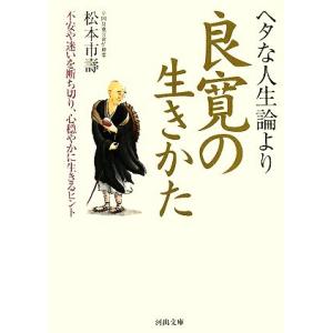 ヘタな人生論より良寛の生きかた 不安や迷いを断ち切り、心穏やかに生きるヒント 河出文庫/松本市壽【著...