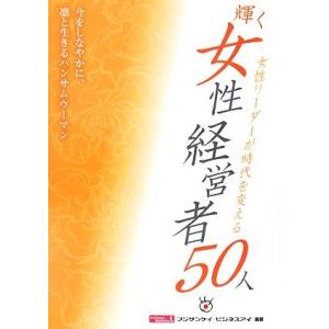 輝く女性経営者５０人 女性リーダーが時代を変える　今をしなやかに、凛と生きるハンサムウーマン／フジサ...