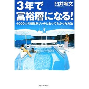 3年で富裕層になる！ 4000人の新世代リッチと会ってわかった方法/臼井宥文【著】