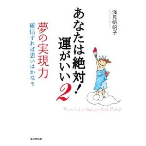 あなたは絶対 運がいい 2 夢の実現力 確信すれば思いはかなう 浅見帆帆子 著 N 本とゲームのドラマyahoo 店 通販 Yahoo ショッピング