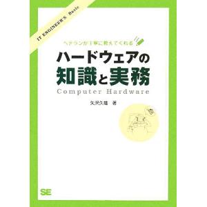 ハードウェアの知識と実務 ベテランが丁寧に教えてくれる IT ENGINEER’S Basic／矢沢久雄