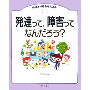 発達って、障害ってなんだろう？ 発達と障害を考える本12/日原信彦【監修】