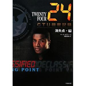 24 TWENTY FOUR CTU機密記録:消失点(下) 竹書房文庫/マークセラシーニ【著】,阿部...